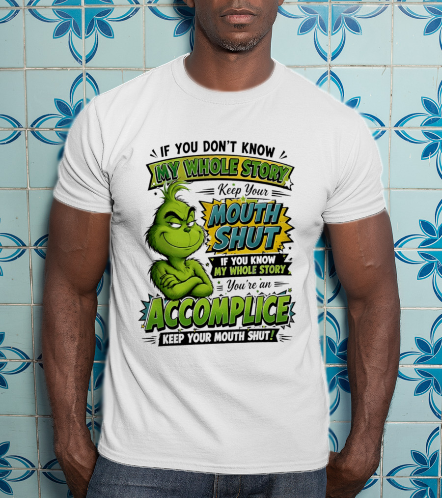 Grinch Keep Your Mouth Shut If You Don't Know My Whole Story T-Shirt