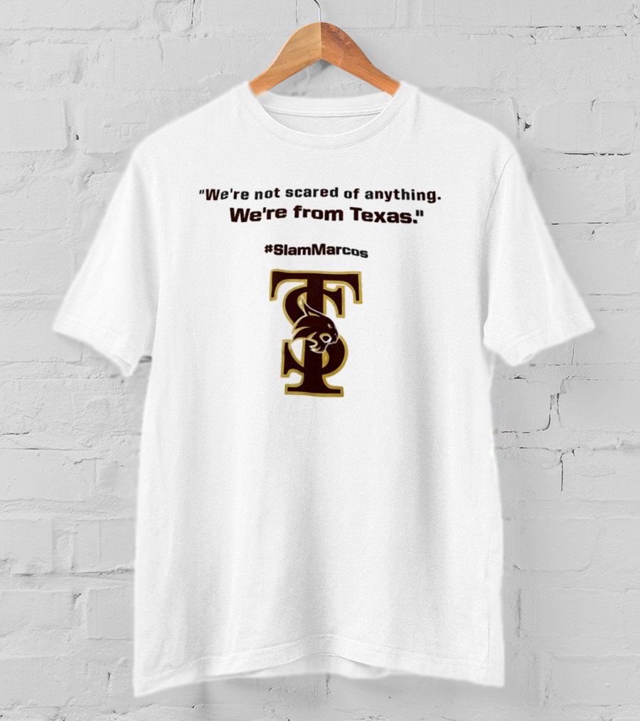 We're Not Scared Of Anything We're From Texas Slam Marcos TS Bobcat T-Shirt