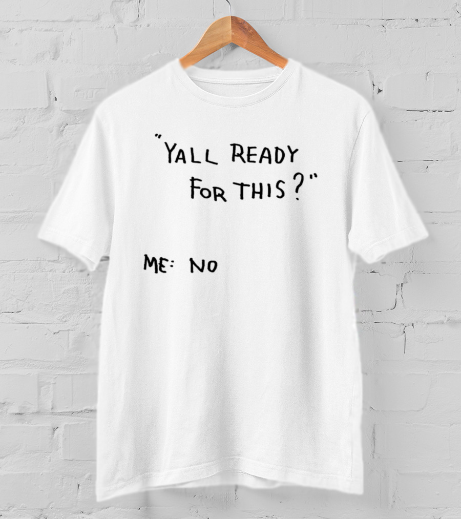 Yall Ready For This Me No T-Shirt