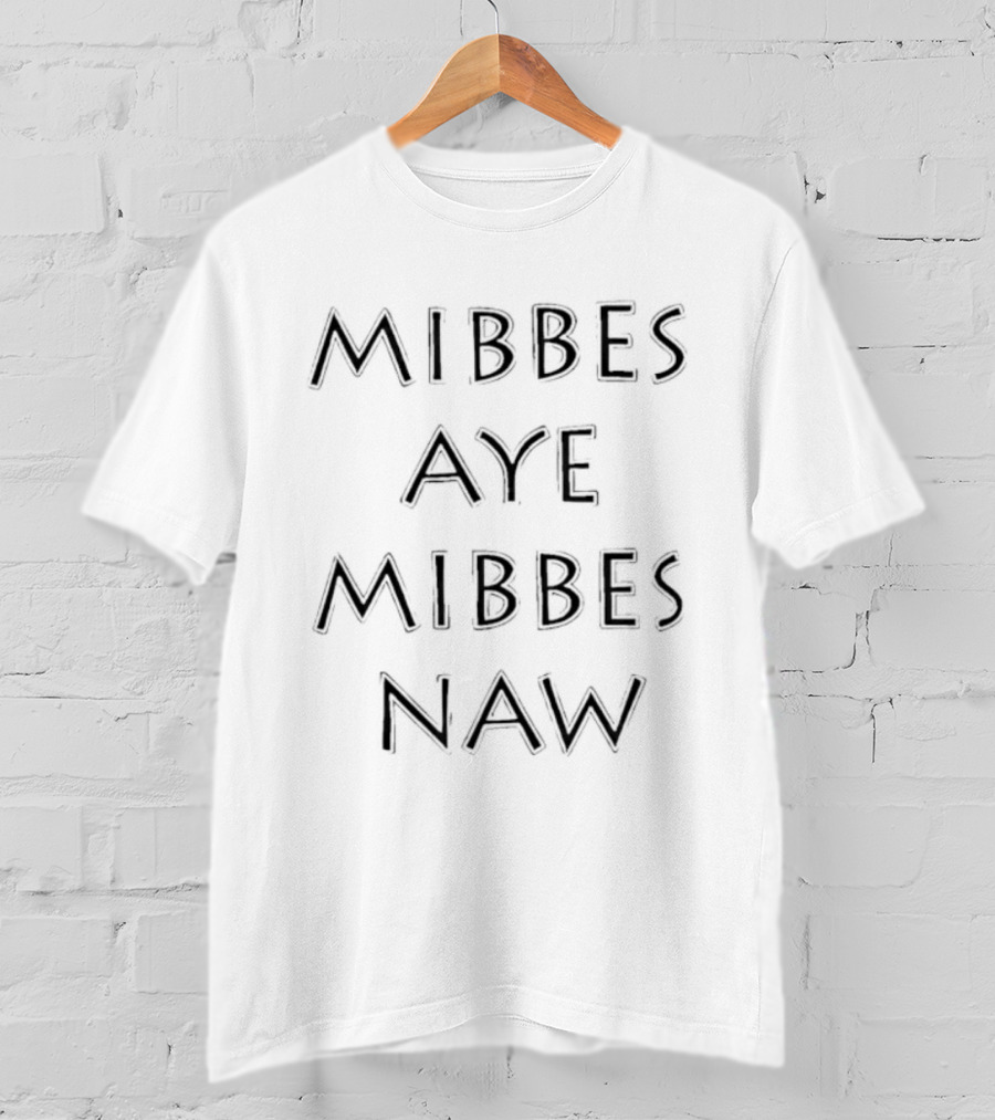 Mibbes Aye Mibbes Naw Scottish Humor Phrase T-Shirt