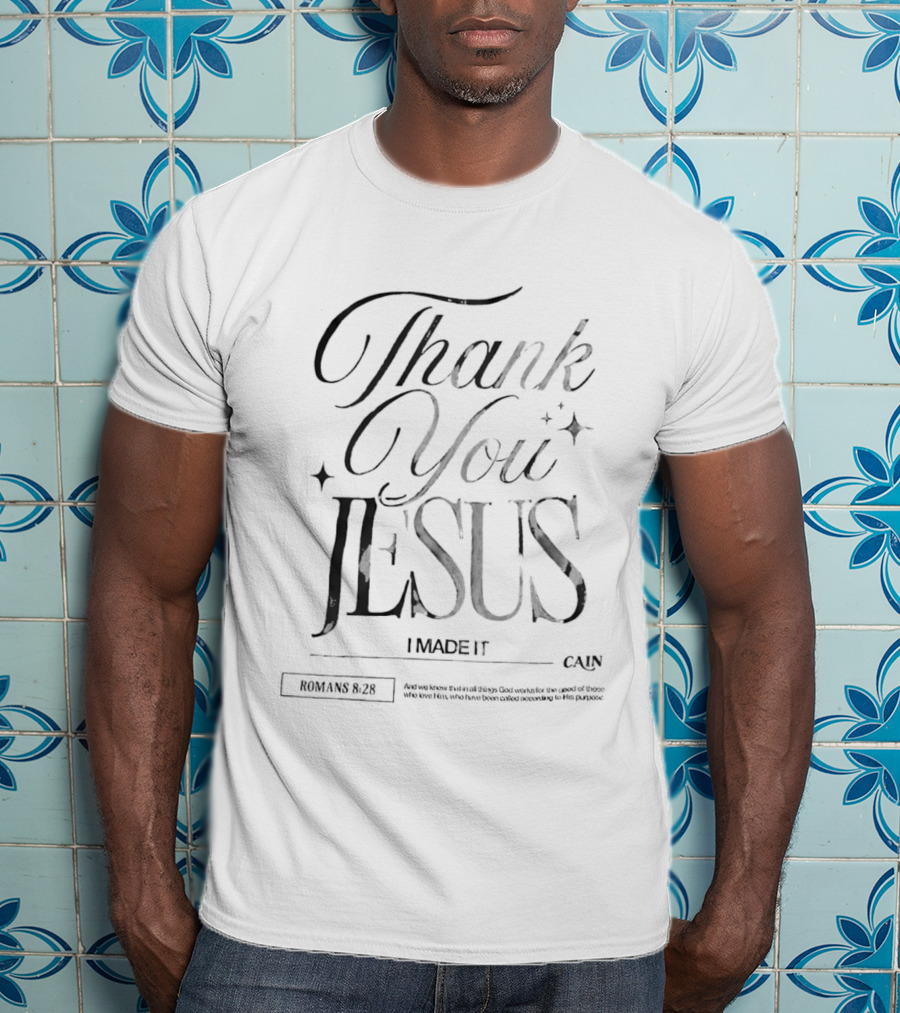 Thank You Jesus I Made It Romans 8 28 Cain T-Shirt