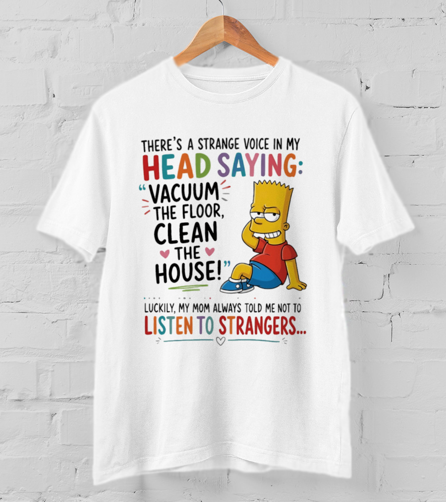 There's A Strange Voice In My Head Saying Vacuum The Floor Clean The House Bart Simpson T-Shirt