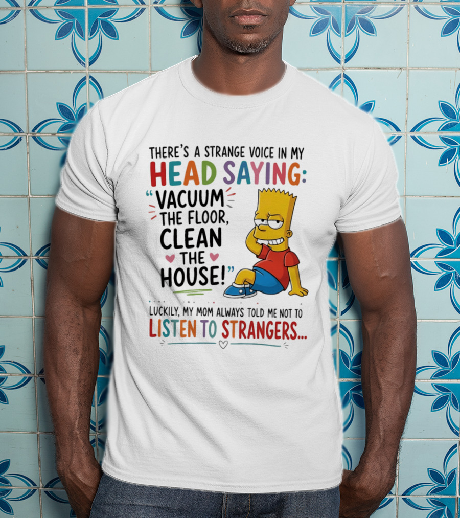 There's A Strange Voice In My Head Saying Vacuum The Floor Clean The House Bart Simpson T-Shirt