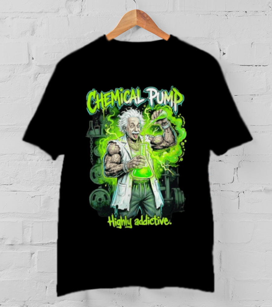 Chemical Pump Albert Einstein Mad Scientist Highly Addictive T-Shirt