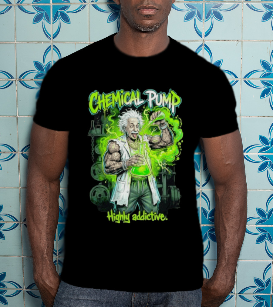 Chemical Pump Albert Einstein Mad Scientist Highly Addictive T-Shirt