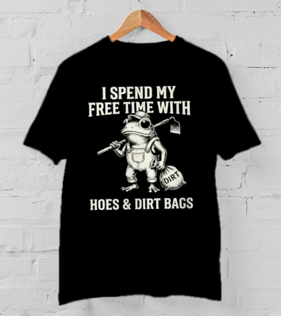 I Spend My Free Time With Hoes And Dirt Bags Frog Farmer T-Shirt