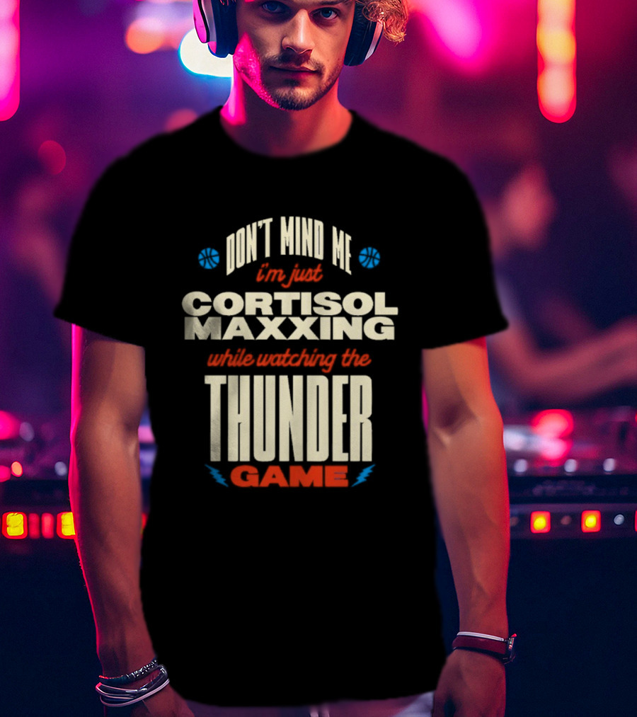 Don't Mind Me I'm Just Cortisol Maxxing Ing The Thunder Game T-Shirt