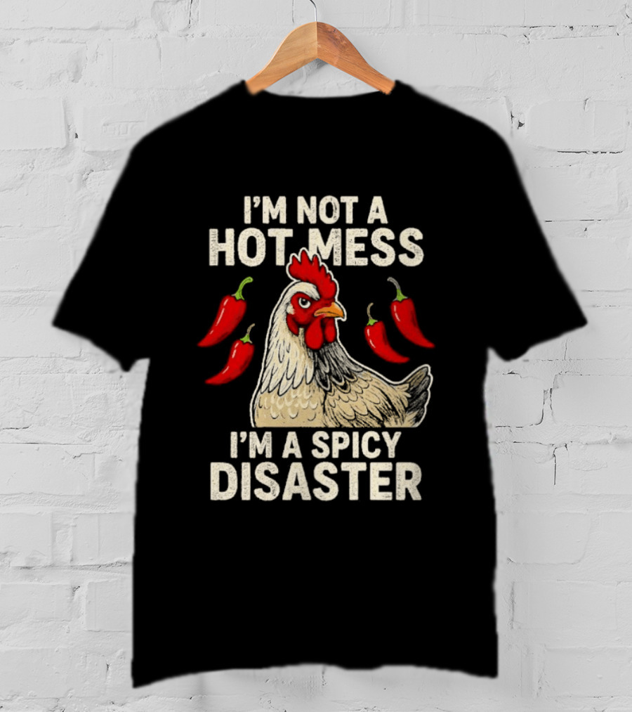 I'm Not A Hot Mess I'm A Spicy Disaster Chicken Chillies T-Shirt