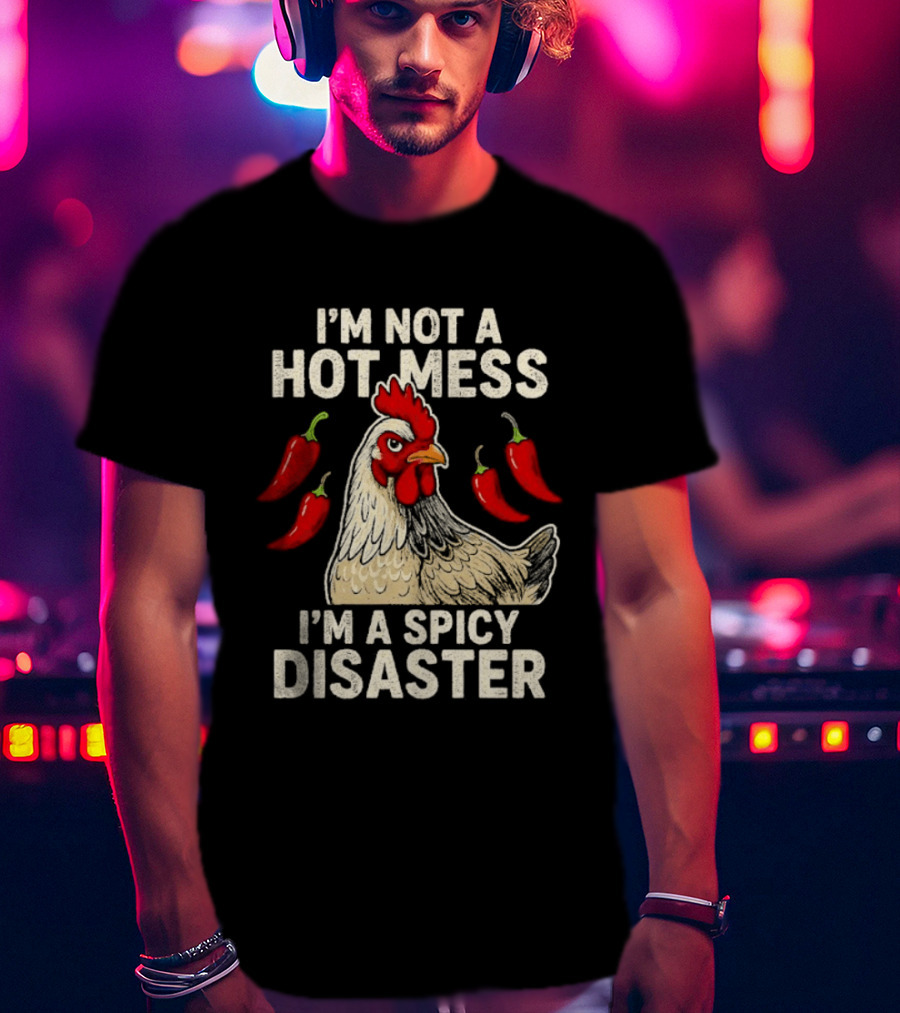I'm Not A Hot Mess I'm A Spicy Disaster Chicken Chillies T-Shirt