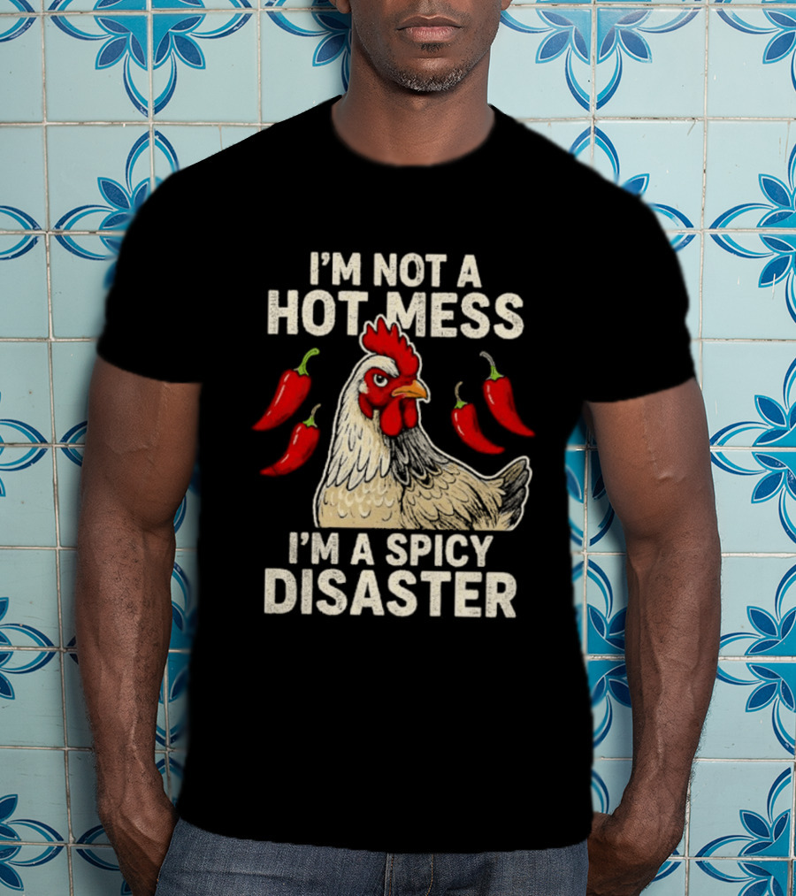 I'm Not A Hot Mess I'm A Spicy Disaster Chicken Chillies T-Shirt