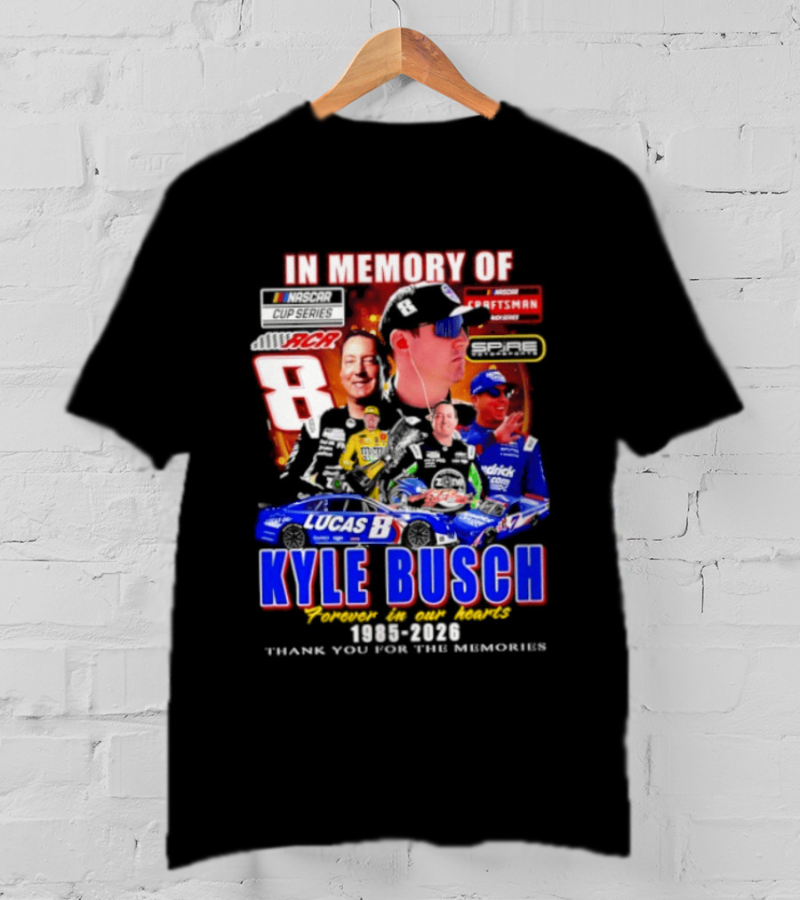In Memory Of Kyle Busch NASCAR 8 Lucas B Craftsman 1985 2026 Forever In Our Hearts Thank You For The Memories T-Shirt