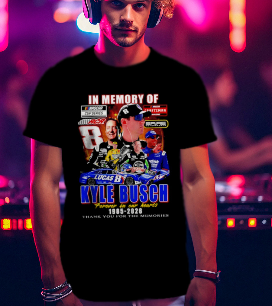 In Memory Of Kyle Busch NASCAR 8 Lucas B Craftsman 1985 2026 Forever In Our Hearts Thank You For The Memories T-Shirt