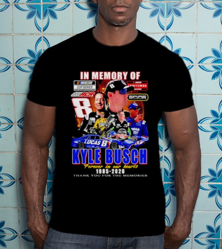 In Memory Of Kyle Busch NASCAR 8 Lucas B Craftsman 1985 2026 Forever In Our Hearts Thank You For The Memories T-Shirt