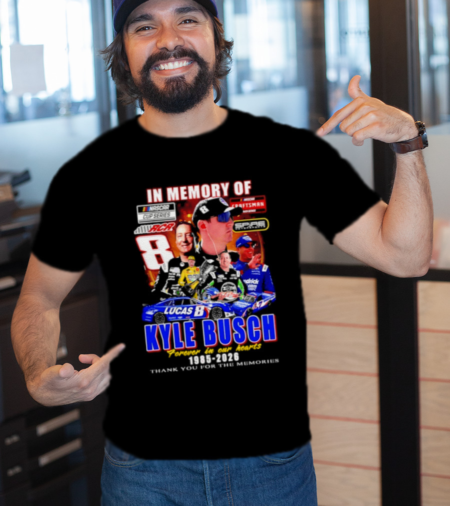 In Memory Of Kyle Busch NASCAR 8 Lucas B Craftsman 1985 2026 Forever In Our Hearts Thank You For The Memories T-Shirt