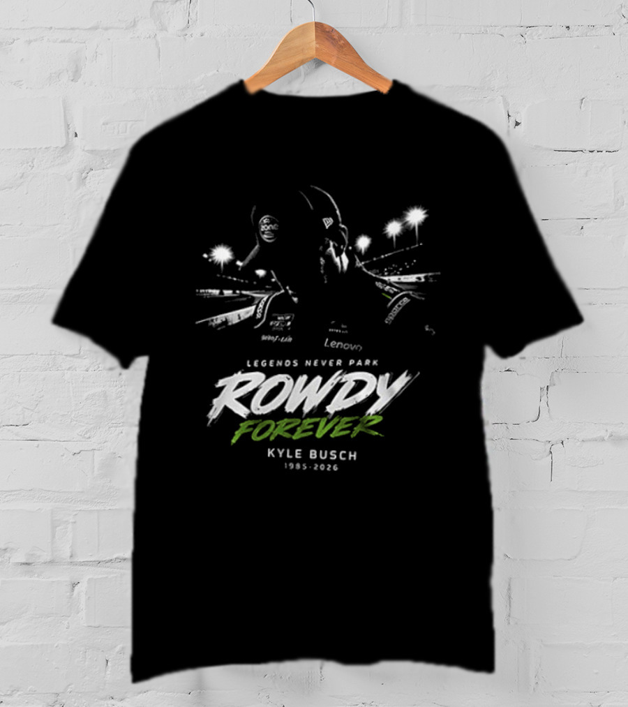 Legends Never Park Rowdy Forever Kyle Busch 1985 2026 Racing T-Shirt