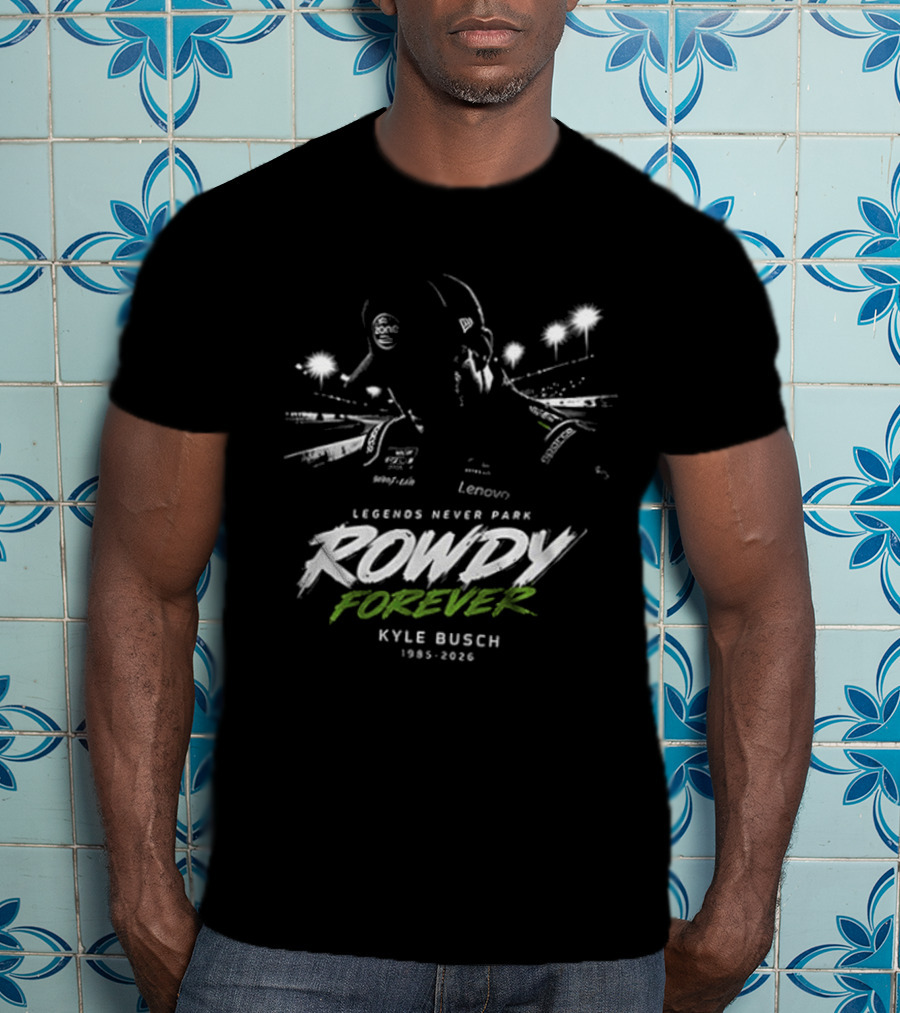 Legends Never Park Rowdy Forever Kyle Busch 1985 2026 Racing T-Shirt