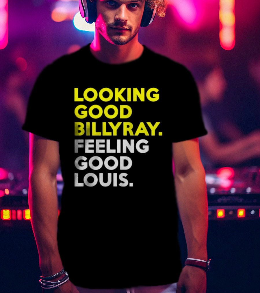 Looking Good Billy Ray Feeling Good Louis Trading Places T-Shirt