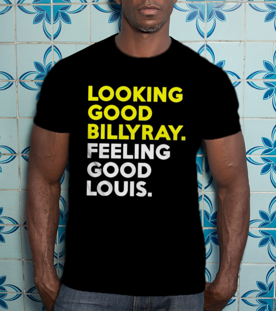 Looking Good Billy Ray Feeling Good Louis Trading Places T-Shirt