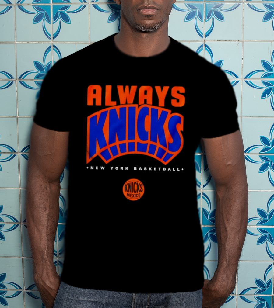 Always Knicks New York Basketball Mexico 2026 T-Shirt