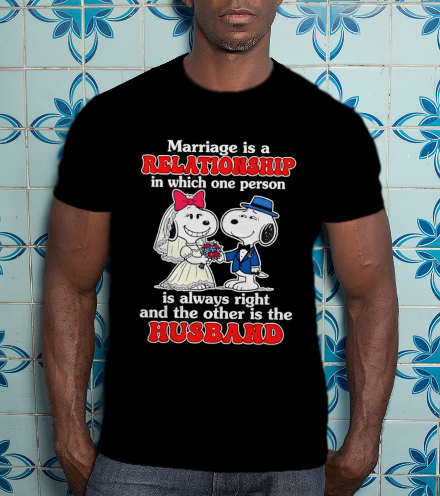 Marriage Is A Relationship One Person Is Always Right The Other Is The Husband Snoopy T-Shirt