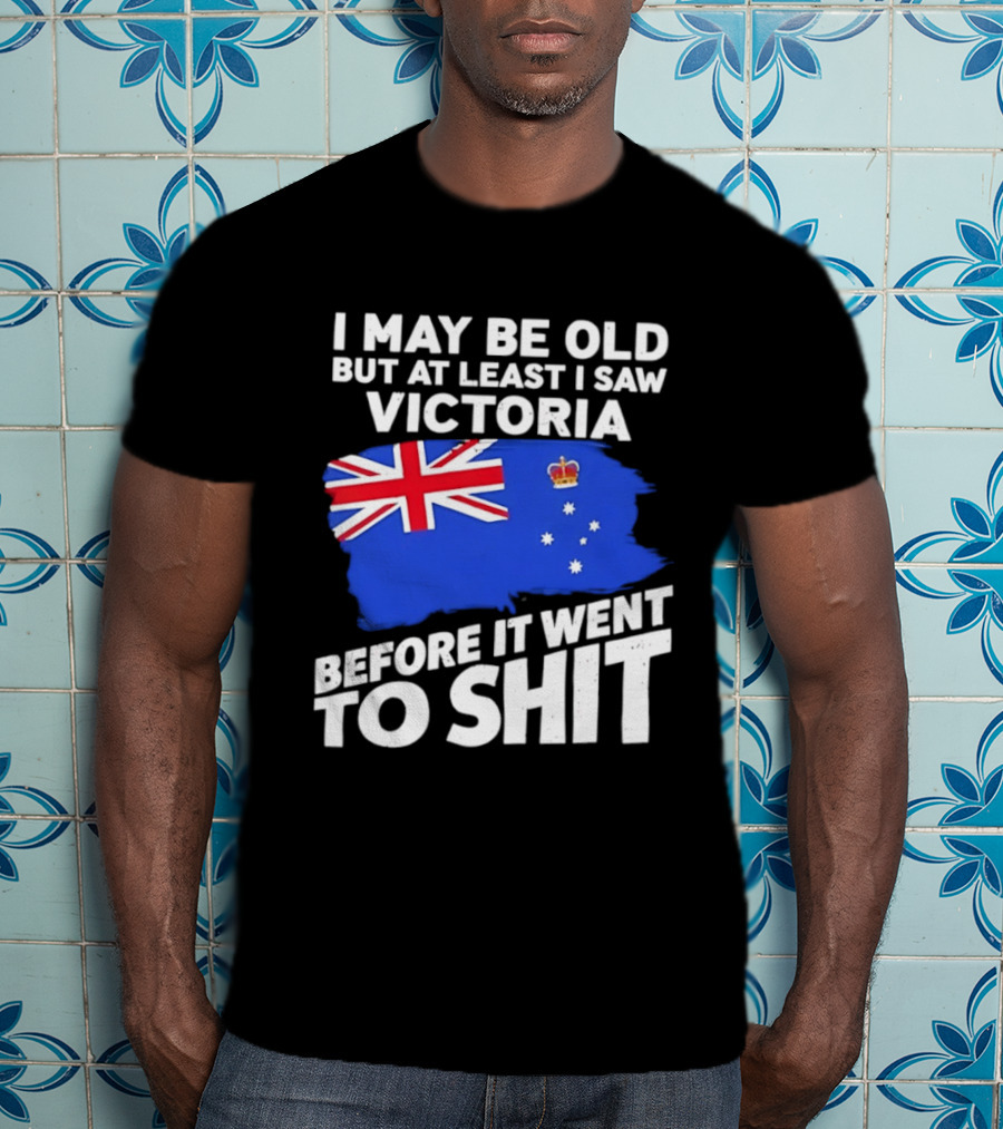 I May Be Old But At Least I Saw Victoria Before It Went To Shit Australia Flag T-Shirt