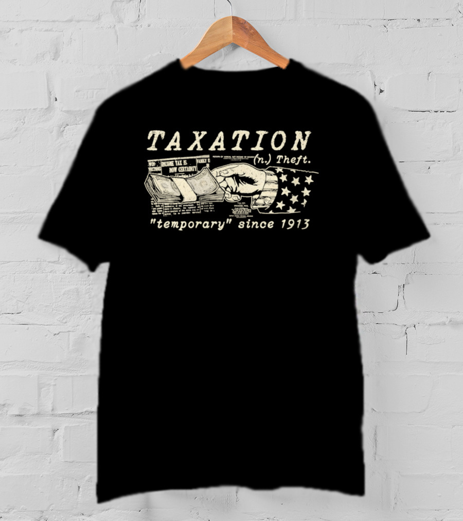 Taxation Theft Temporary Since 1913 Fist Money Stars T-Shirt