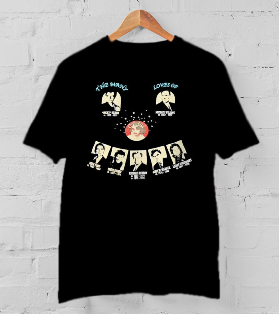 The Many Loves Of Liz Elizabeth Taylor Michael Todd Richard Burton Eddie Fisher Nicky Hilton Larry Fortensky John Warner T-Shirt