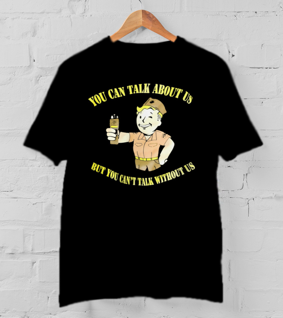 Vault Boy Fallout You Can Talk About Us But You Can't Talk Without Us T-Shirt