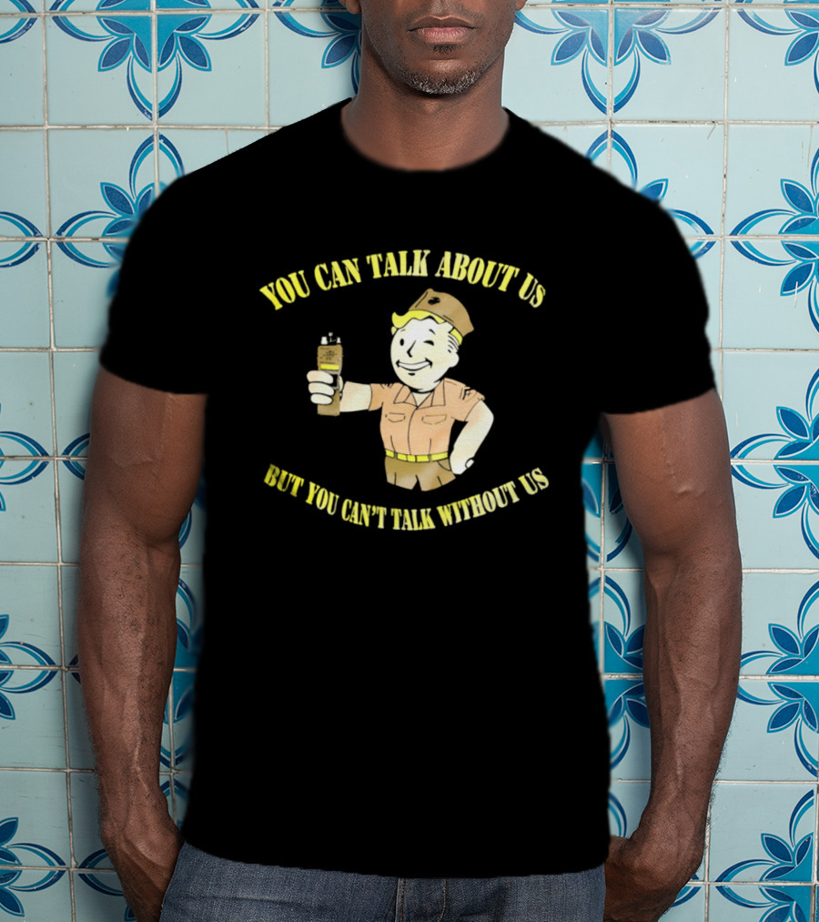 Vault Boy Fallout You Can Talk About Us But You Can't Talk Without Us T-Shirt