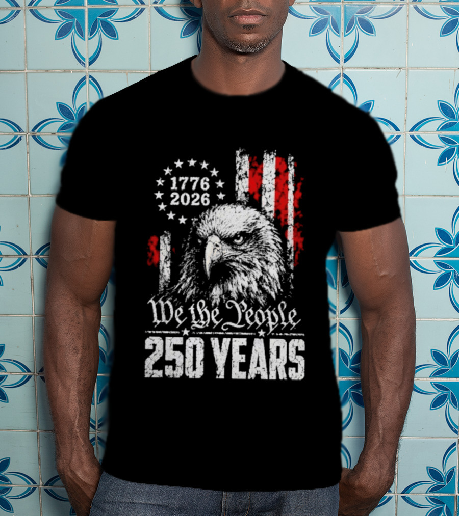 We The People 250 Years 1776 2026 Patriotic Eagle America T-Shirt