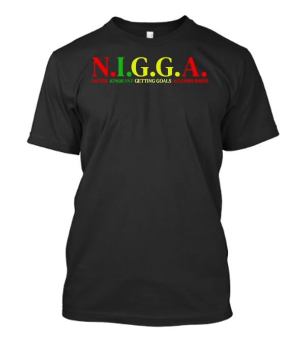 N.I.G.G.A Never Ignorant Getting Goals Accomplished Red Green Yellow T-Shirt