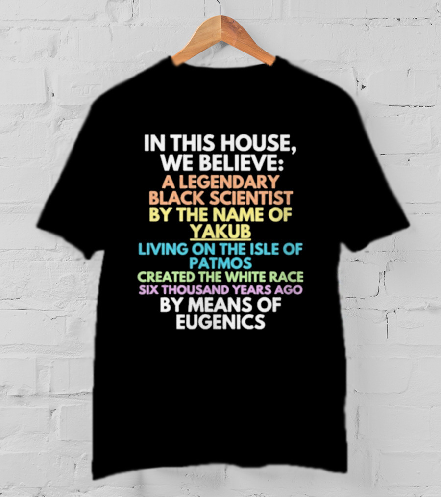 In This House We Believe Yakub Legendary Scientist Isle Of Patmos Eugenics T-Shirt