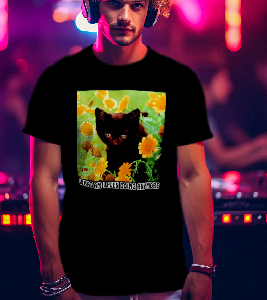 What Am I Even Doing Anymore Cat Among Flowers T-Shirt