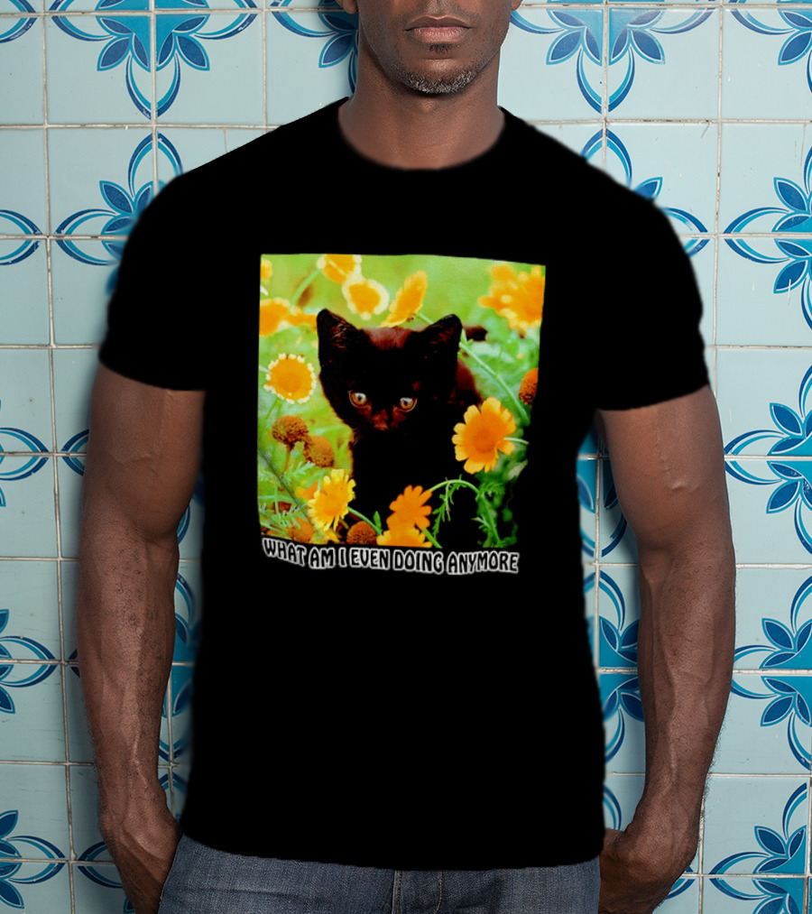 What Am I Even Doing Anymore Cat Among Flowers T-Shirt