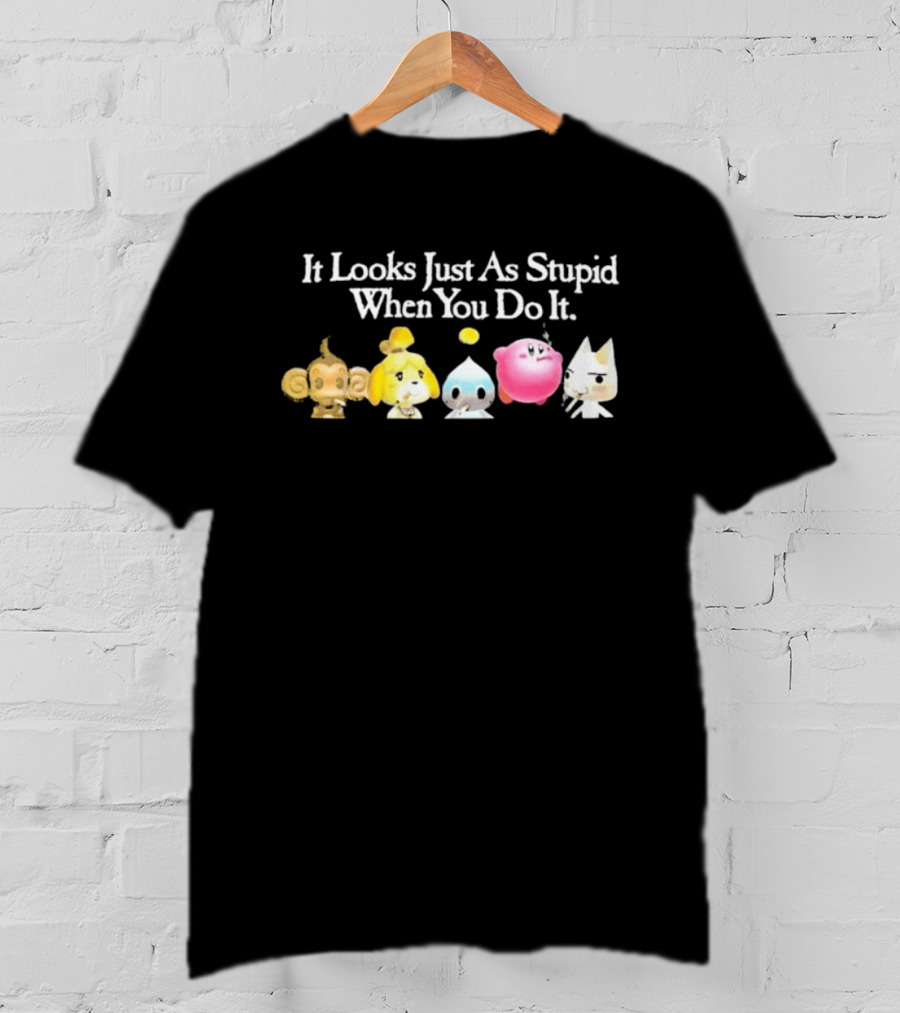 It Looks Just As Stupid When You Do It Smoking Video Game Characters Animal Friends T-Shirt