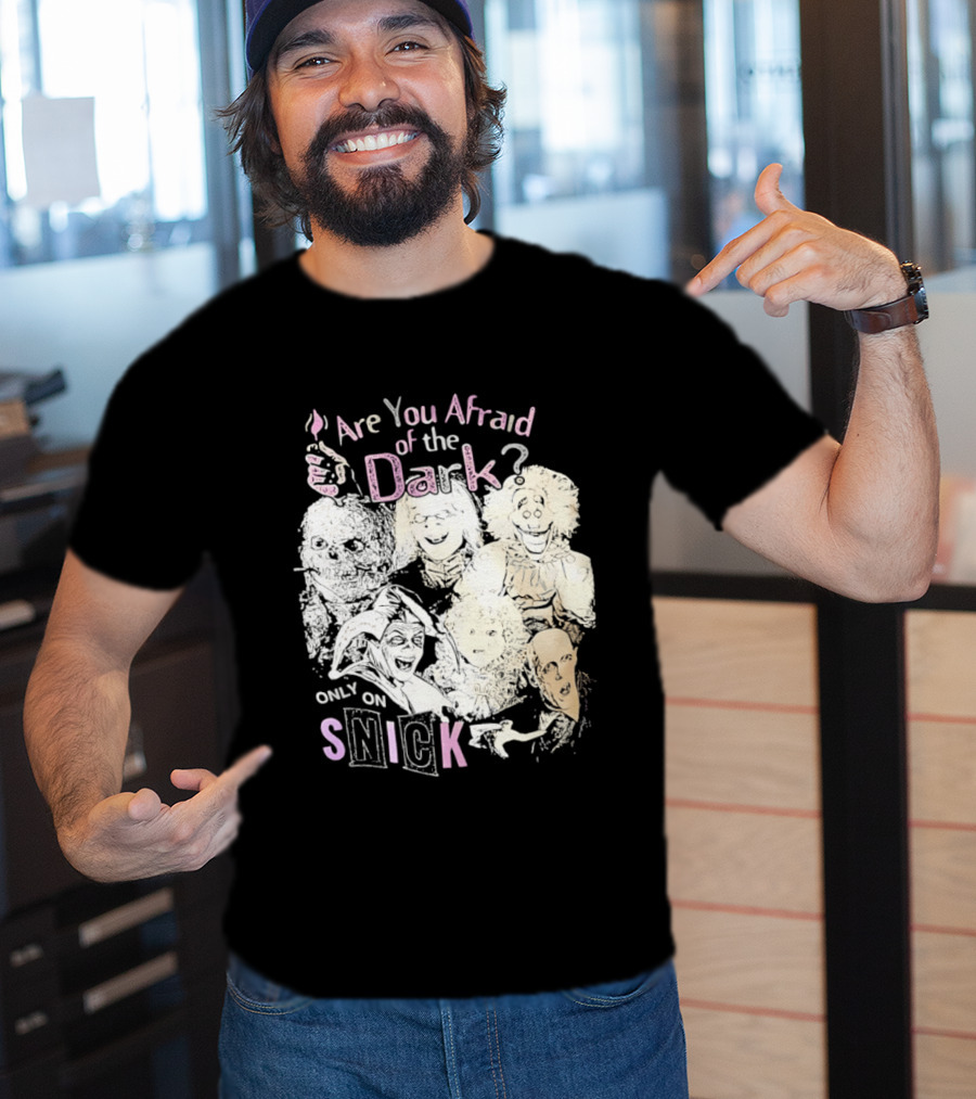Are You Afraid Of The Dark Only On SNICK T-Shirt