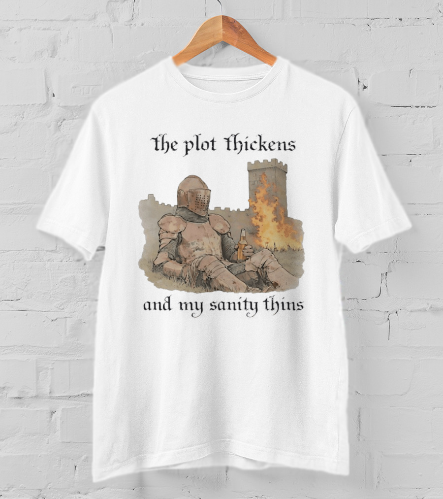 Knight Relaxing By Burning Castle The Plot Thickens And My Sanity Thins T-Shirt