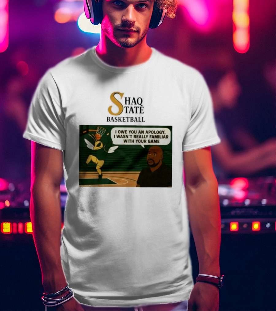 Shaquille O'Neal Shaq State Basketball I Owe You An Apology I Wasn't Really Familiar With Your Game T-Shirt