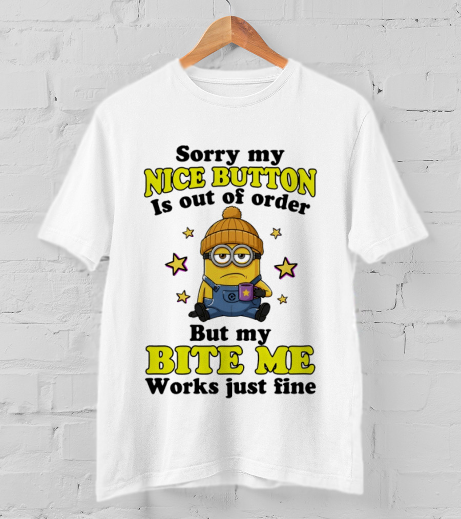 Minion Sorry My Nice Button Is Out Of Order But My Bite Me Works Just Fine T-Shirt