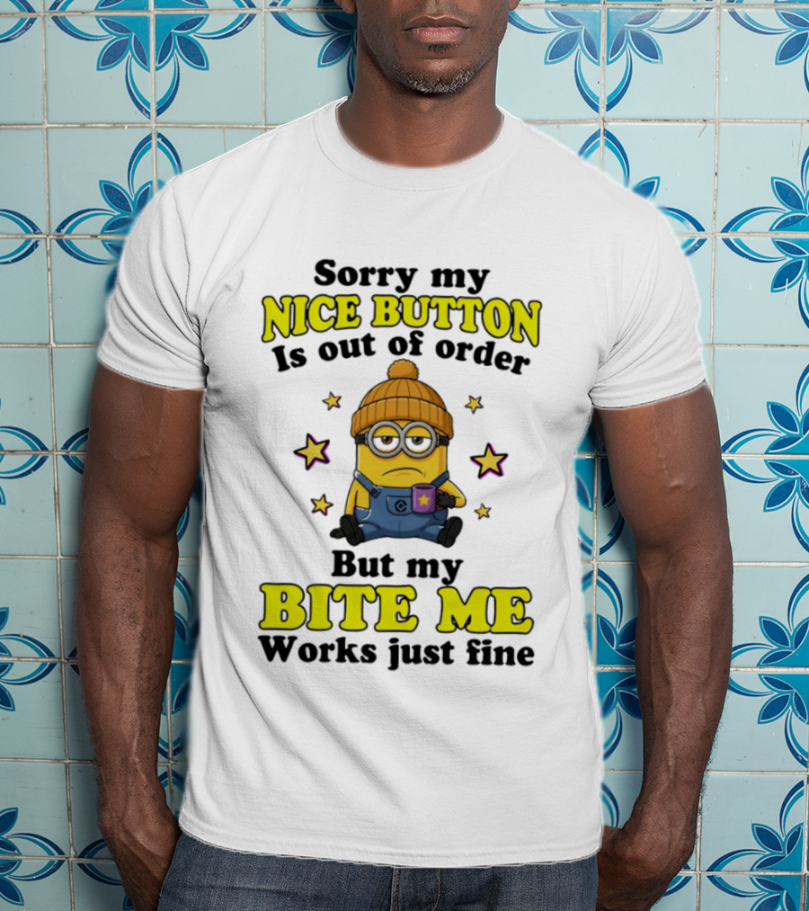 Minion Sorry My Nice Button Is Out Of Order But My Bite Me Works Just Fine T-Shirt