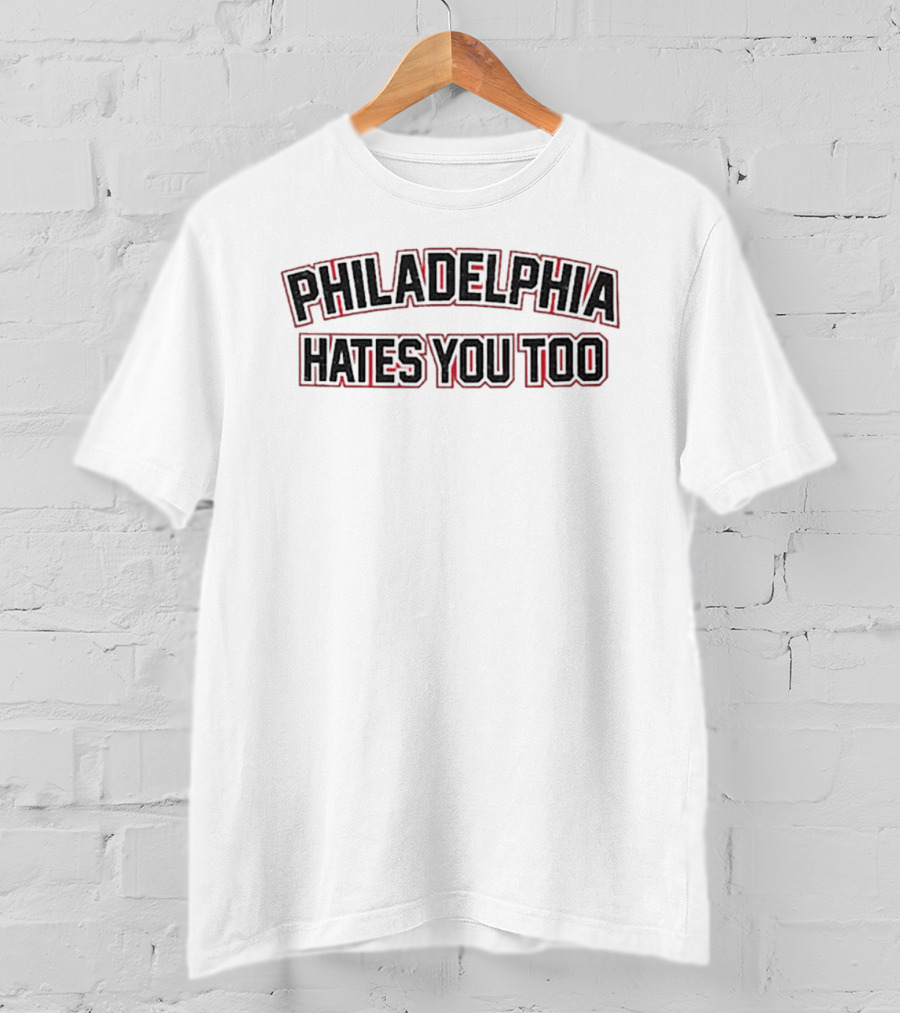 Philadelphia Hates You Too Sports Rivalry City Pride T-Shirt