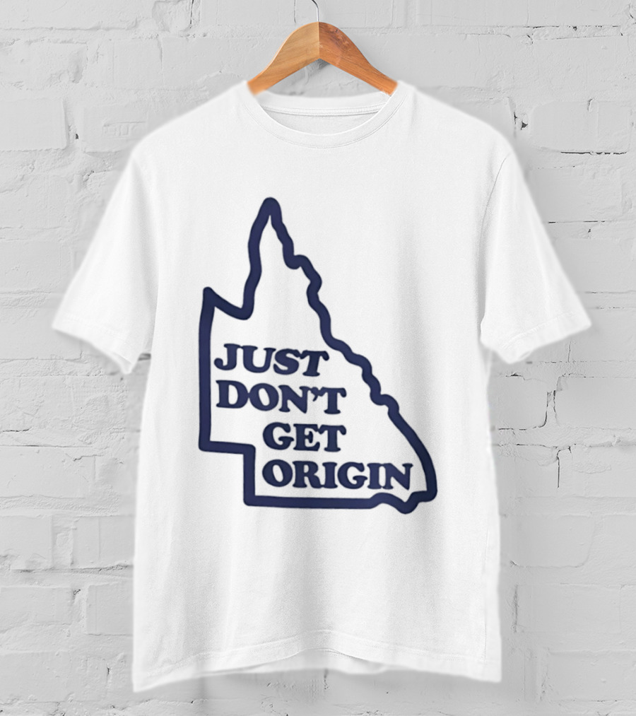 Queensland Australia State Of Origin Just Don't Get Origin Rugby League T-Shirt