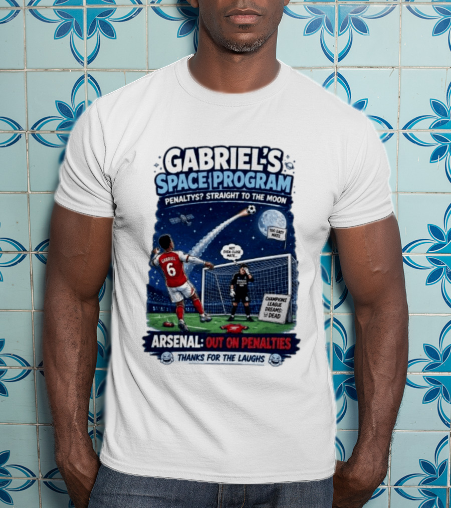 Arsenal Gabriel's Space Program Penaltys Straight To The Moon Champions League Dreams Thanks For The Laughs T-Shirt