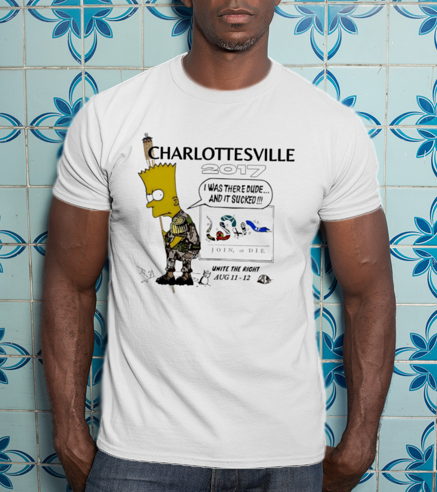 Charlottesville 2017 Bart Simpson Unite The Right Aug 11 12 Join Or Die I Was There Dude And It Sucked T-Shirt