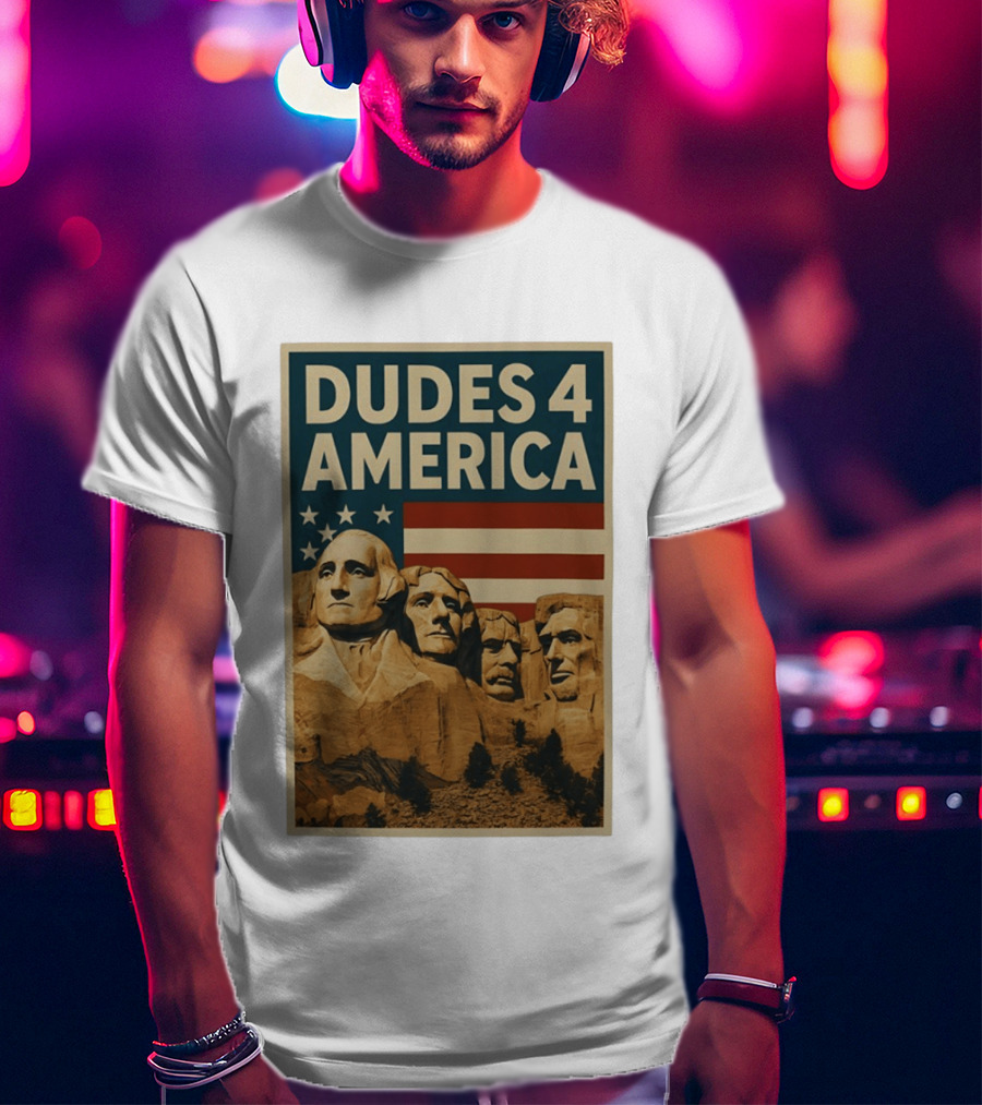 Dudes 4 America Mount Rushmore George Washington Thomas Jefferson Theodore Roosevelt T-Shirt