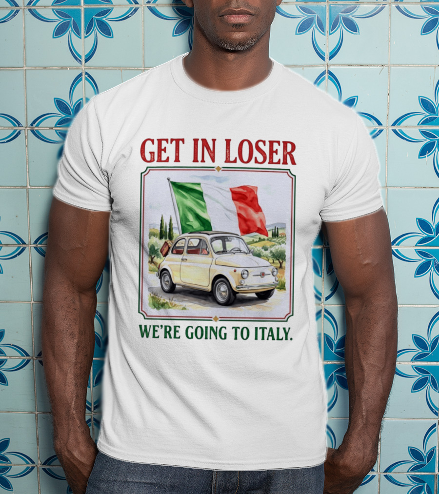Get In Loser Italian Road Trip Adventure With Iconic Fiat And Flag T-Shirt