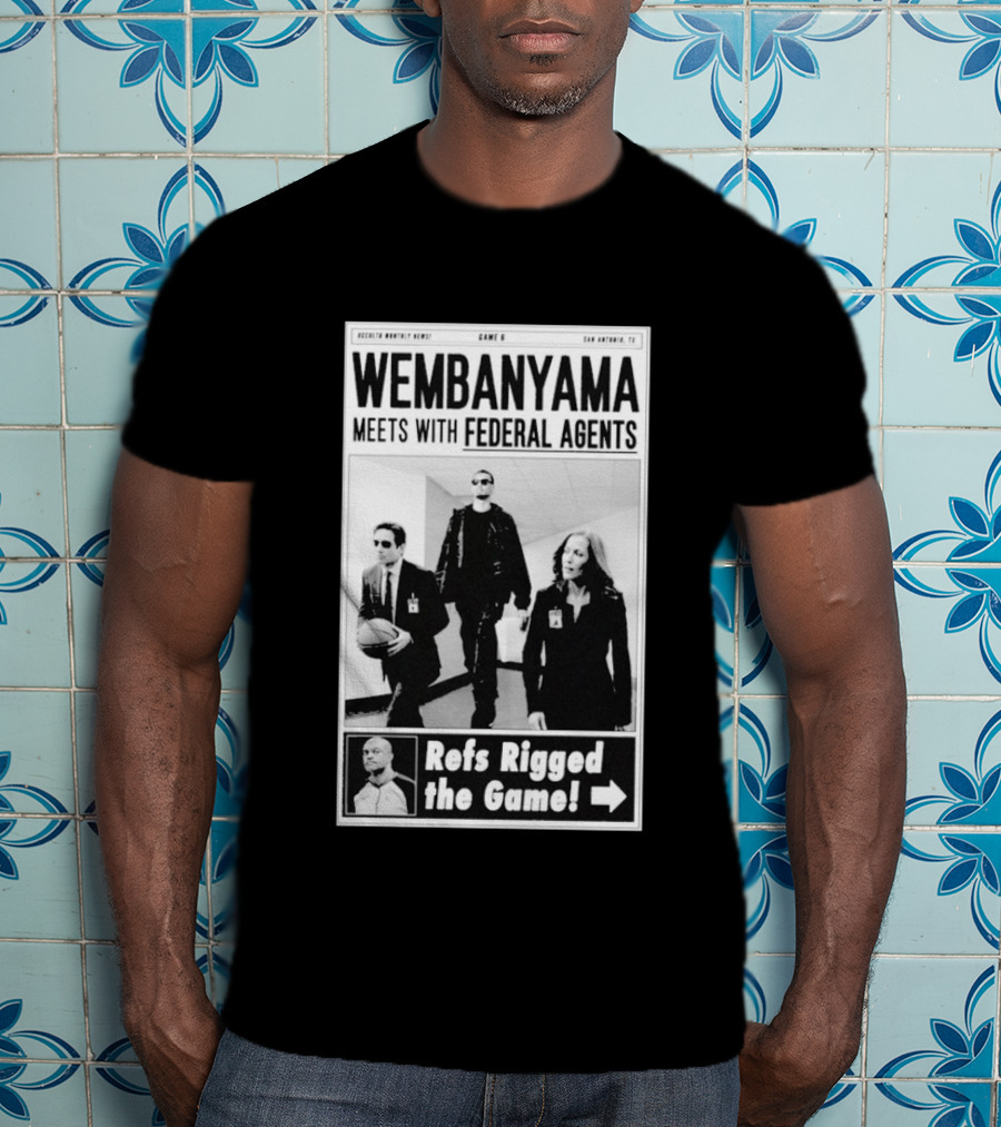 Wembanyama Meets With Federal Agents San Antonio TX Refs Rigged The Game T-Shirt
