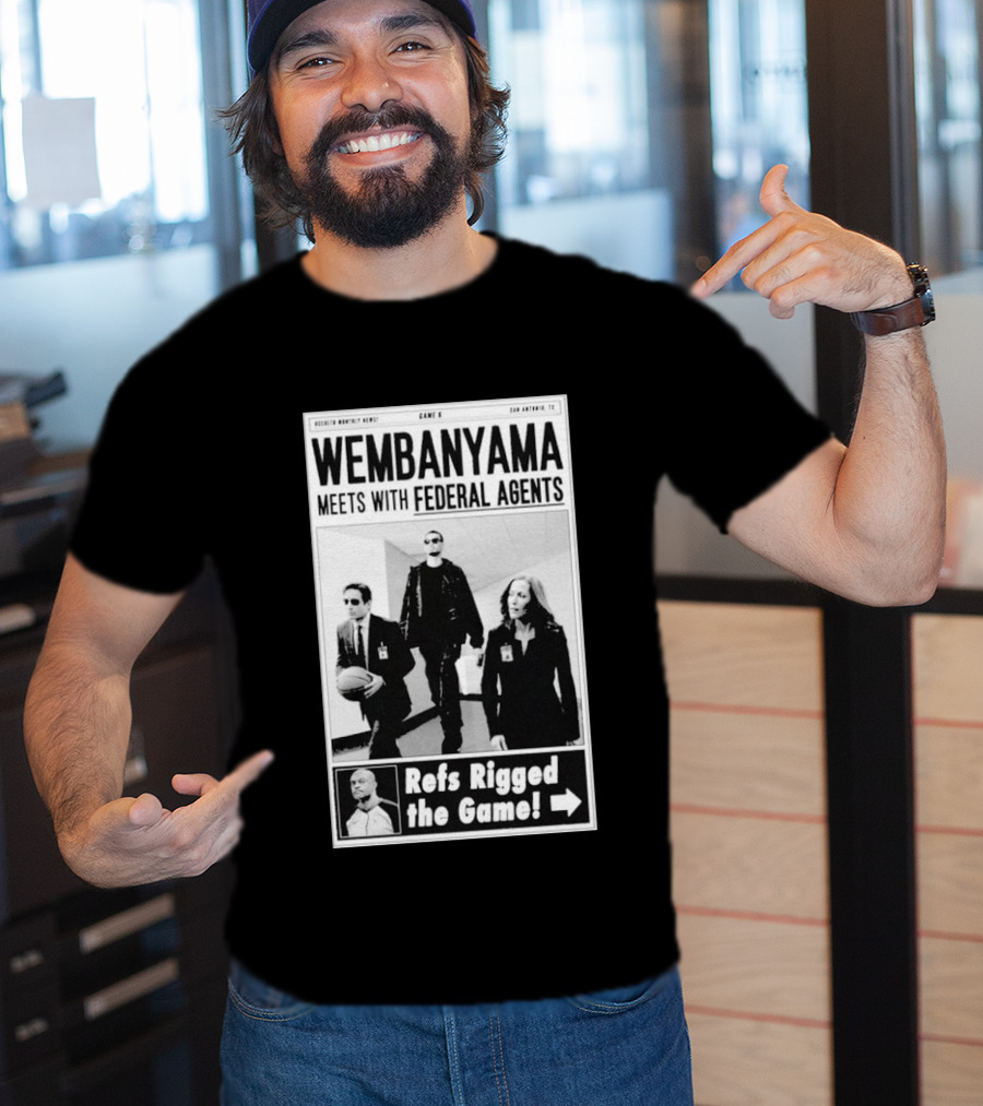 Wembanyama Meets With Federal Agents San Antonio TX Refs Rigged The Game T-Shirt