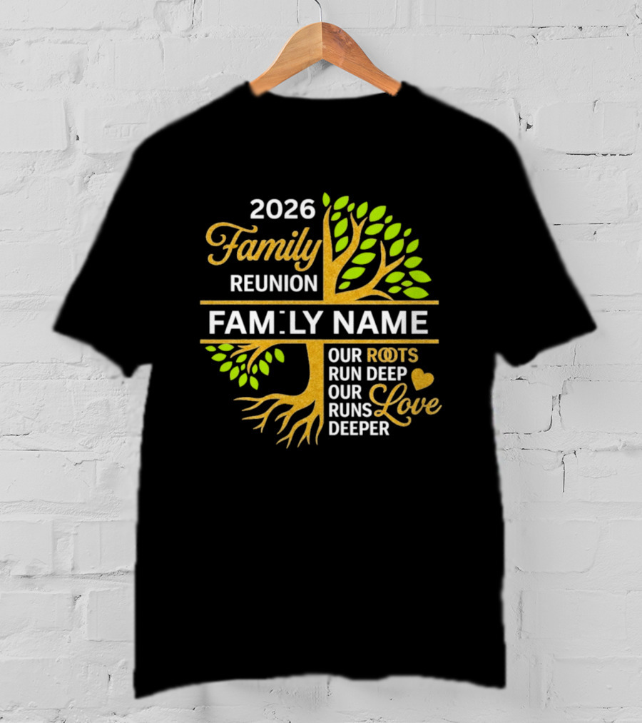 2026 Family Reunion Family Name Our Roots Run Deep Our Love Runs Deeper T-Shirt