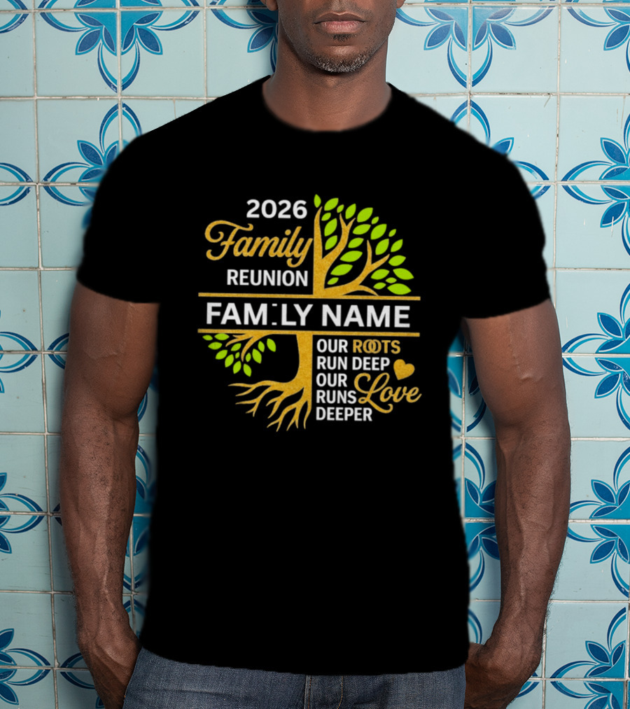 2026 Family Reunion Family Name Our Roots Run Deep Our Love Runs Deeper T-Shirt